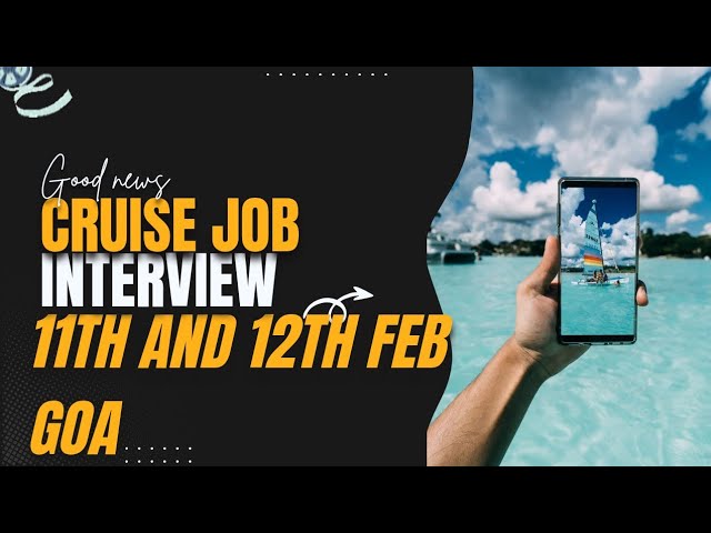 Cruise ship job interview 11th and 12th Feb in Goa 