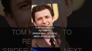 Tom Holland to Return to Spider-Man Set Next Week After Injury