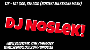 TJR - Eat God, See Acid (NoSLeK! Milkshake Mash)