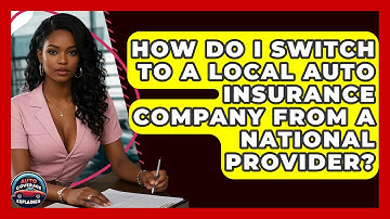 How Do I Switch To A Local Auto Insurance Company From A National Provider?