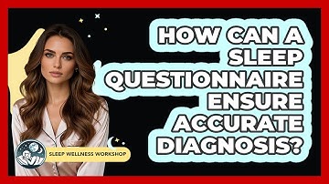 How Can A Sleep Questionnaire Ensure Accurate Diagnosis? - Sleep Wellness Workshop