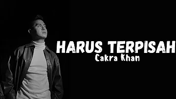 Cakra Khan - Harus Terpisah (Official Lirik Video)