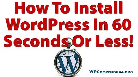 How To Install WordPress In 60 Seconds Or Less - WPCompendium.org