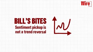 Bills Bites Sentiment Pickup Is Not A Trend Reversal