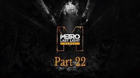 Metro Redux Last Light Walkthrough Part 22 Train To The Future-No Commentary