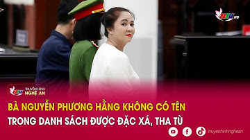 Bà Nguyễn Phương Hằng không có tên trong danh sách được đặc xá, tha tù