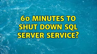 60 minutes to shut down sql server service? (2 Solutions!!)