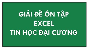 Giải Nhanh Đề Excel Tin Học Đại Cương | Hướng Dẫn Từng Bước