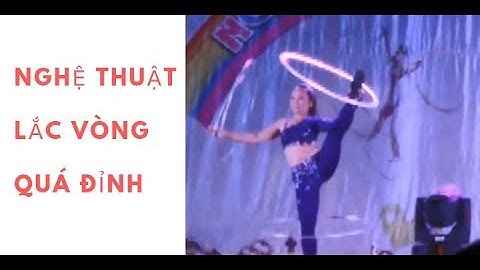 Đỉnh cao nghệ thuật lắc vòng | Nghệ sỹ xiếc Thanh Vân