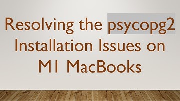 Resolving the psycopg2 Installation Issues on M1 MacBooks