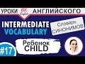 17 Child - Ребенок. Intermediate vocabulary.  Английский словарь синонимов