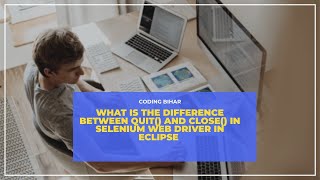 what is the difference between quit() and close() in selenium web driver in eclipse