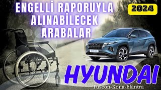 Engelli̇ Raporuyla Alinabi̇lecek Araçlar 2024 Ötv Muafi̇yeti̇ Hyundai̇ Yeni̇ Elantra Yeni̇ Kona Tucson