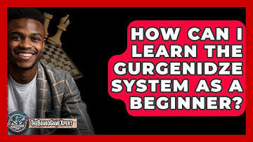 How Can I Learn The Gurgenidze System As A Beginner? - The Board Game Xpert