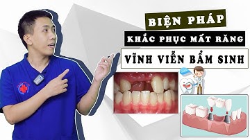 Mất răng vĩnh viễn bẩm sinh | Biện pháp khắc phục hiệu quả nhất là gì?