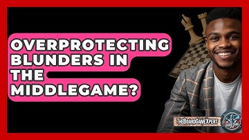 Overprotecting Blunders In The Middlegame? - The Board Game Xpert