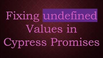 Fixing undefined Values in Cypress Promises