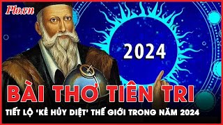 Bí ẩn bài thơ tiên tri năm 2024 từ 469 năm trước: Tiết lộ sốc về ‘kẻ hủy diệt’ đe dọa cả thế giới