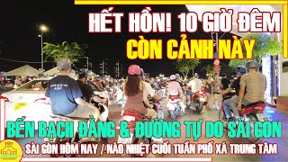 10 GIỜ ĐÊM ! Sài Gòn CÒN CẢNH NÀY / NGƯỜI XE CHEN LẤN Bến Bạch Đằng & Đường Tự Do / Sài Gòn Hôm Nay