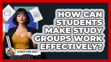 How Can Students Make Study Groups Work Effectively? - Ultimate Study Hacks
