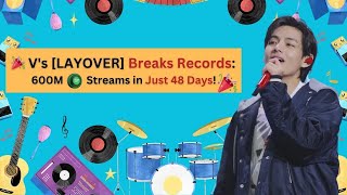 🎉 V's [LAYOVER] Breaks Records: 600M Streams in Just 48 Days!🌟K-Pop History Made!🌎🎶 #v_layover