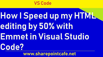 How I Speed up my HTML editing by 50% with Emmet in Visual Studio Code?