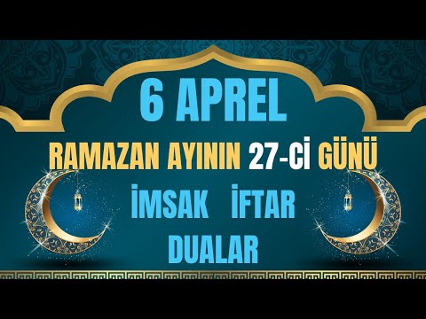 Ramazan ayının 27-ci gunu 6 aprel 2024 cu il İmsak İftar Dualar