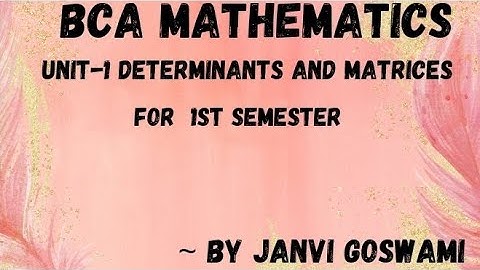 BCA Mathematics | Unit - 1 | Determinants and Matrices | Sem - 1