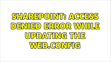 Sharepoint: Access Denied Error while updating the web.config (2 Solutions!!)