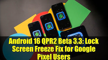 Android 16 QPR2 Beta 3.3: Lock Screen Freeze Fix for Google Pixel Users