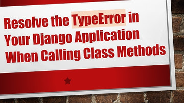 Resolve the TypeError in Your Django Application When Calling Class Methods