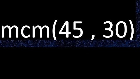 mcm 45 y 30 , minimo comun multiplo , mcm(45 , 30)= como se halla , ejemplos