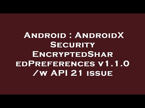Android : AndroidX Security EncryptedSharedPreferences v1.1.0 /w API 21 issue