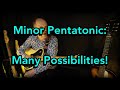 Minor Pentatonic: Many Possibilities!