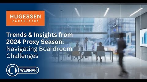 Trends and Insights from the 2024 Proxy Season Navigating Modern Boardroom Challenges Webinar