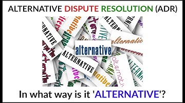 ALTERNATIVE DISPUTE RESOLUTION (ADR) - in what way is it 