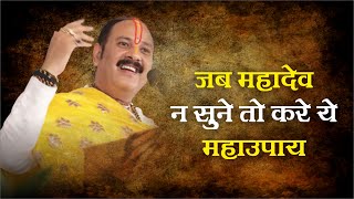 जब महादेव ना सुने तो करे ये महाउपाय  - Pandit Pradeep Ji Mishra Sehore Wale