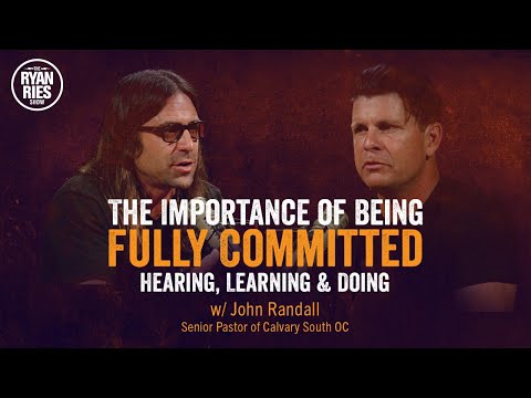 The Importance of Being Fully Committed: Hearing, Learning & Doing w/ John Randall