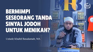 Bermimpi Seseorang, Apakah Tanda Sinyal Jodoh Untuk Menikah? - Ustadz Khalid Basalamah, MA