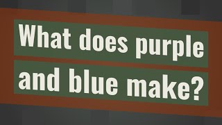 What Does Purple And Blue Make?
