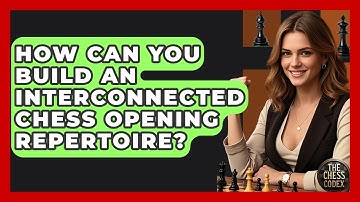 How Can You Build An Interconnected Chess Opening Repertoire? - The Chess Codex
