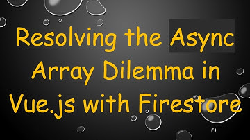 Resolving the Async Array Dilemma in Vue.js with Firestore