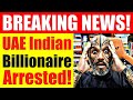 Uae breaking news indian billionaire arrested over million dollars fraud allegations  7259