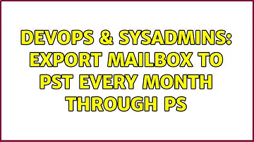 DevOps & SysAdmins: Export Mailbox to PST Every Month through PS