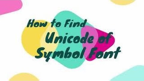 How to Find Unicode for Symbol Font