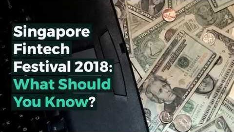 Singapore Fintech Festival 2018 : What Should You Know?