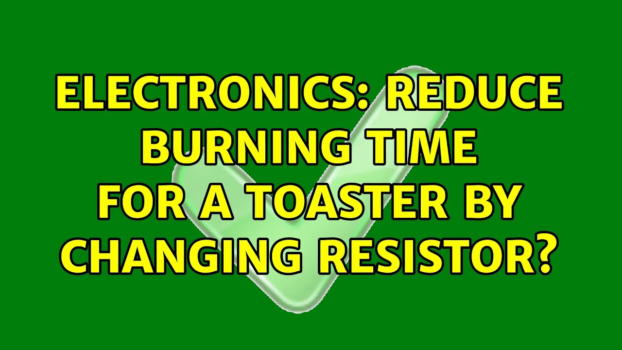Electronics Reduce burning time for a toaster by changing resistor? (2