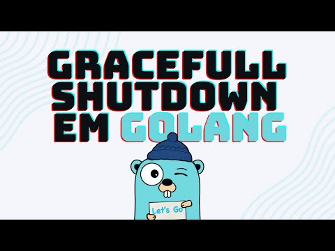 GRACEFULL SHUTDOWN EM GOLANG - Finalizando requisições antes de desligar o projeto!