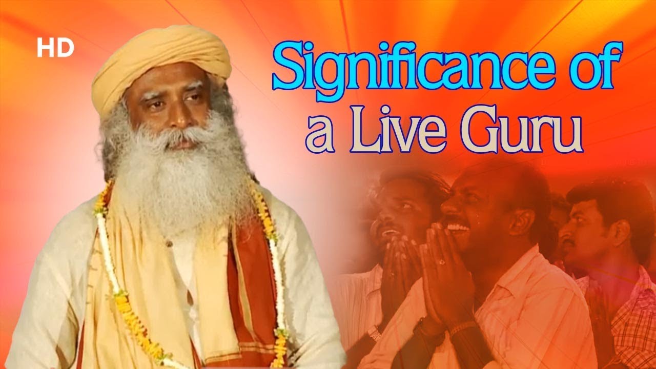 Significance of a Live Guru Sadhguru Importance Of Guru Inlife 