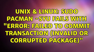 sudo pacman -Syu fails with "error: failed to commit transaction (invalid or corrupted package)"